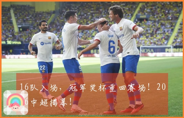 16队入场，冠军奖杯重回赛场！2026中超揭幕！