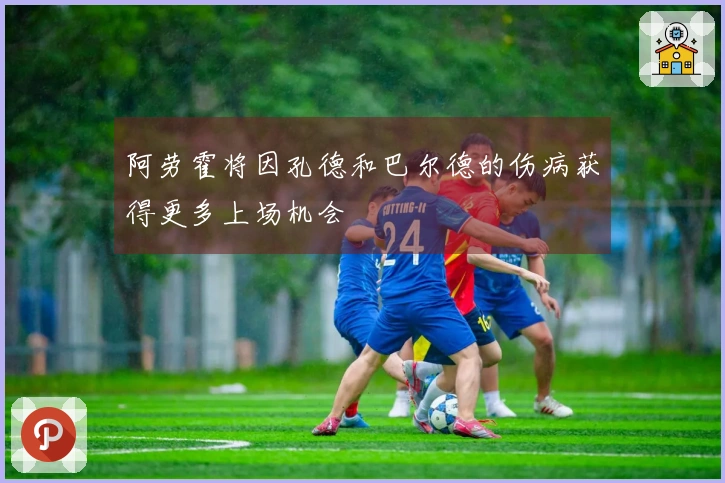 阿劳霍将因孔德和巴尔德的伤病获得更多上场机会